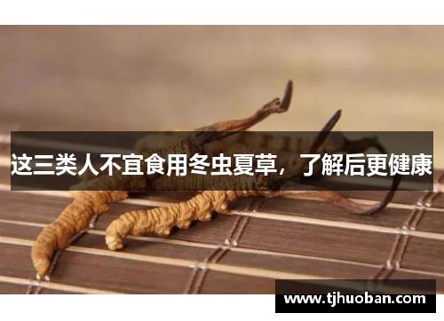 这三类人不宜食用冬虫夏草,了解后更健康